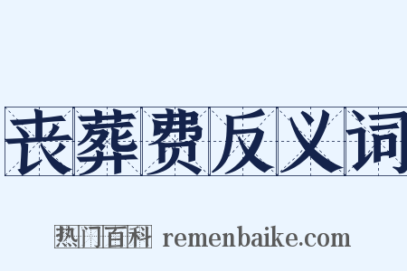 丧葬费反义词是什么意思的图片